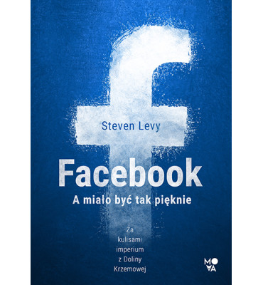MOVA "Facebook a miało być tak pięknie" Steven Levy